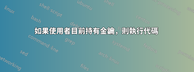 如果使用者目前持有金鑰，則執行代碼