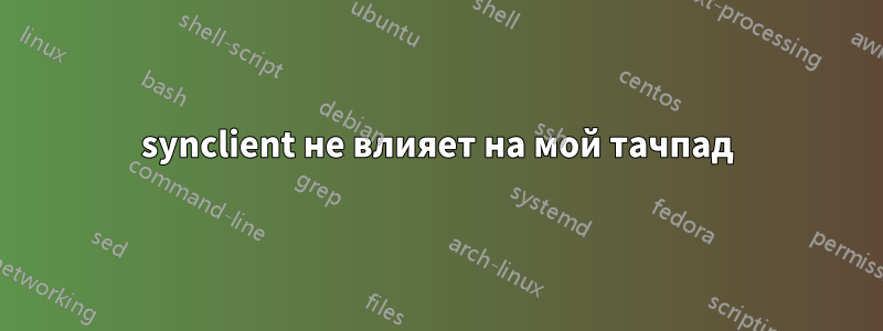 synclient не влияет на мой тачпад
