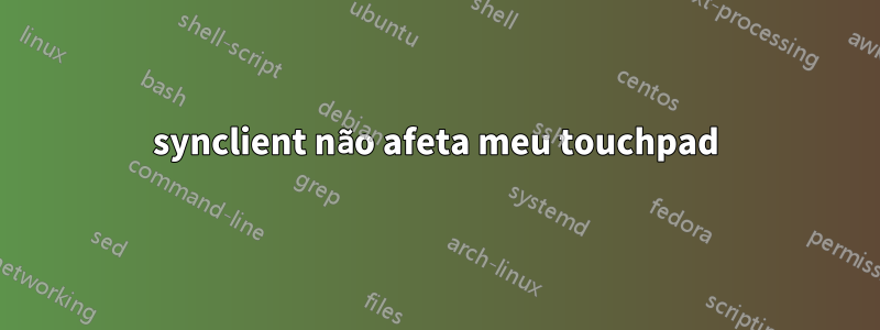 synclient não afeta meu touchpad
