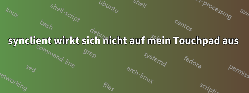synclient wirkt sich nicht auf mein Touchpad aus