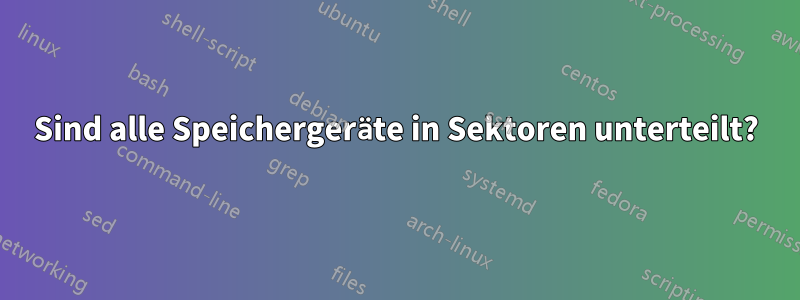 Sind alle Speichergeräte in Sektoren unterteilt?