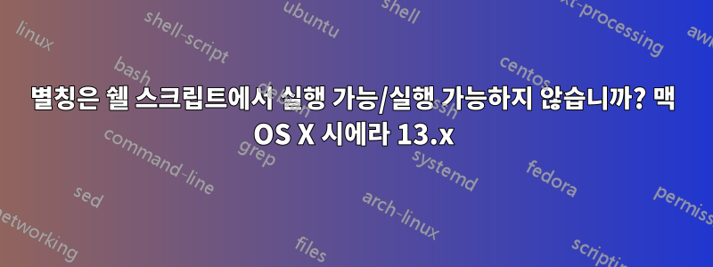 별칭은 쉘 스크립트에서 실행 가능/실행 가능하지 않습니까? 맥 OS X 시에라 13.x