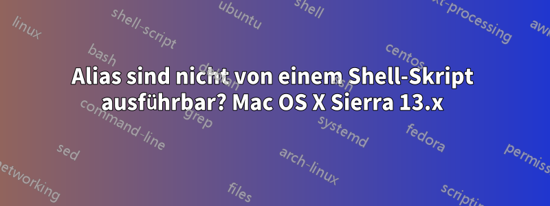 Alias ​​sind nicht von einem Shell-Skript ausführbar? Mac OS X Sierra 13.x