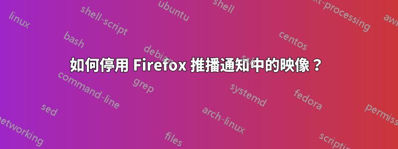 如何停用 Firefox 推播通知中的映像？