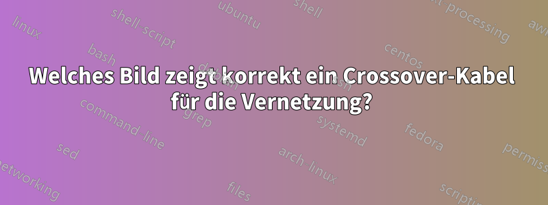 Welches Bild zeigt korrekt ein Crossover-Kabel für die Vernetzung?