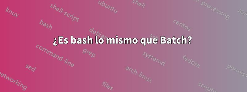 ¿Es bash lo mismo que Batch?