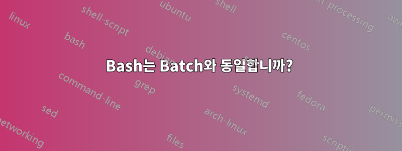 Bash는 Batch와 동일합니까?