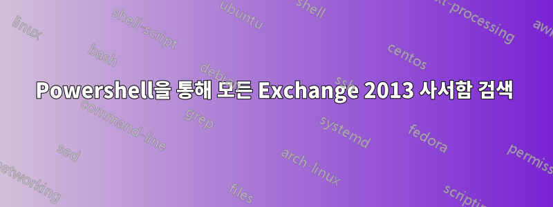 Powershell을 통해 모든 Exchange 2013 사서함 검색