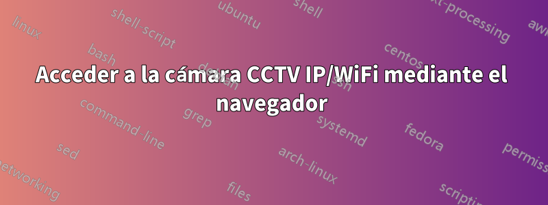 Acceder a la cámara CCTV IP/WiFi mediante el navegador