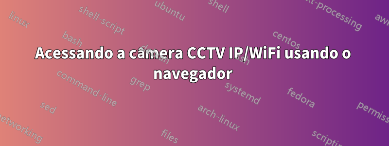 Acessando a câmera CCTV IP/WiFi usando o navegador