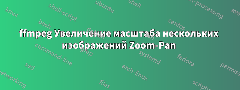 ffmpeg Увеличение масштаба нескольких изображений Zoom-Pan