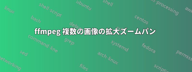 ffmpeg 複数の画像の拡大ズームパン