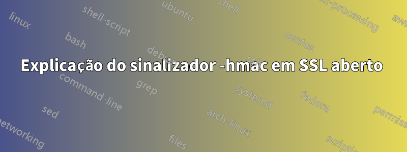 Explicação do sinalizador -hmac em SSL aberto
