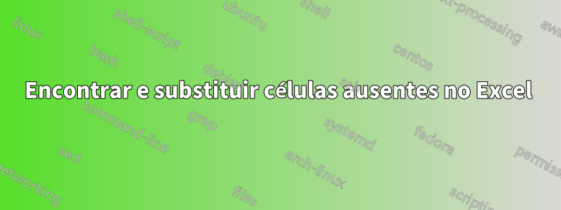Encontrar e substituir células ausentes no Excel