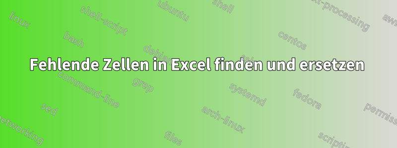 Fehlende Zellen in Excel finden und ersetzen