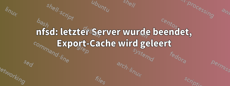 nfsd: letzter Server wurde beendet, Export-Cache wird geleert
