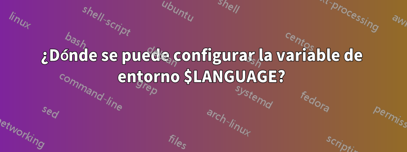 ¿Dónde se puede configurar la variable de entorno $LANGUAGE?