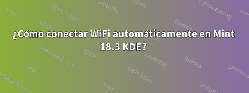 ¿Cómo conectar WiFi automáticamente en Mint 18.3 KDE?