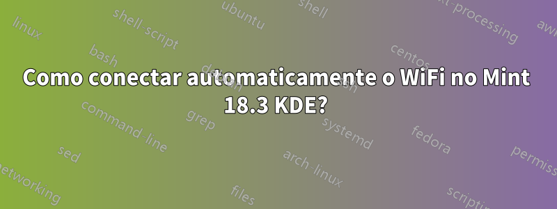 Como conectar automaticamente o WiFi no Mint 18.3 KDE?