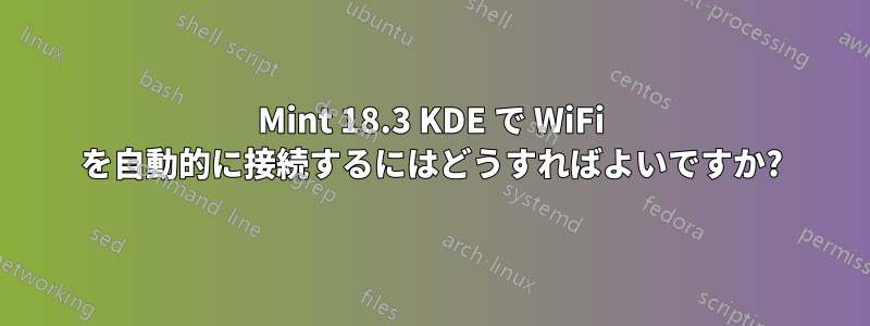 Mint 18.3 KDE で WiFi を自動的に接続するにはどうすればよいですか?