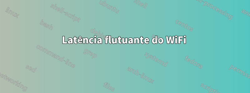Latência flutuante do WiFi