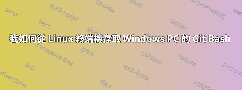 我如何從 Linux 終端機存取 Windows PC 的 Git Bash