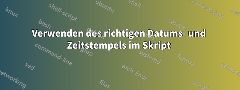 Verwenden des richtigen Datums- und Zeitstempels im Skript