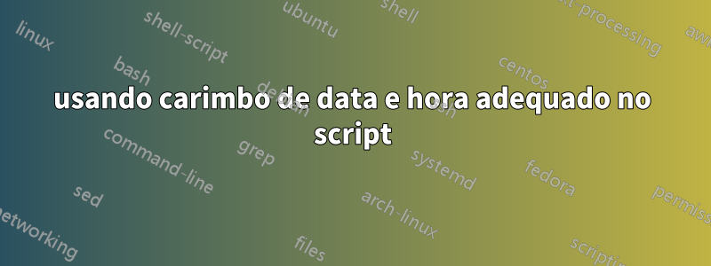 usando carimbo de data e hora adequado no script