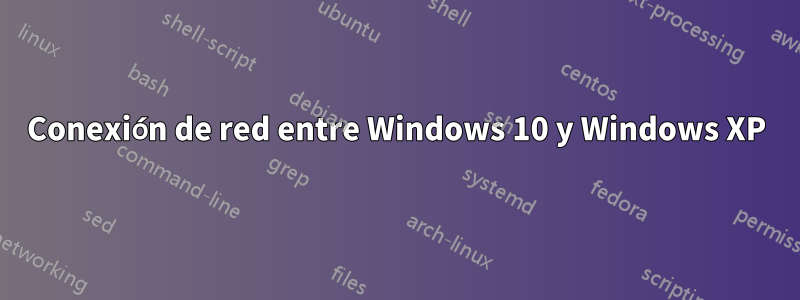 Conexión de red entre Windows 10 y Windows XP