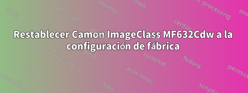 Restablecer Camon ImageClass MF632Cdw a la configuración de fábrica