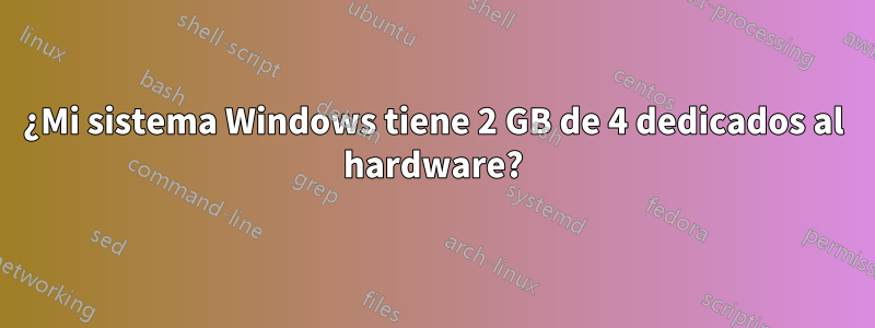 ¿Mi sistema Windows tiene 2 GB de 4 dedicados al hardware?
