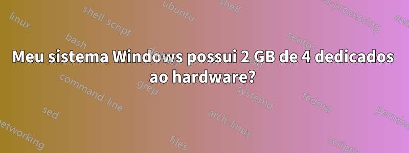 Meu sistema Windows possui 2 GB de 4 dedicados ao hardware?