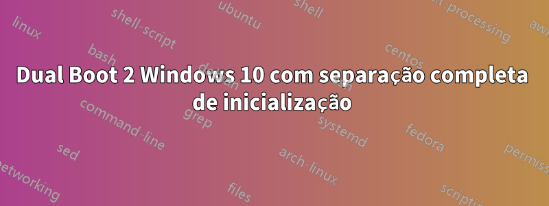 Dual Boot 2 Windows 10 com separação completa de inicialização