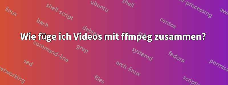 Wie füge ich Videos mit ffmpeg zusammen?