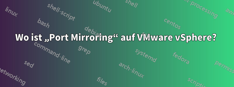 Wo ist „Port Mirroring“ auf VMware vSphere?