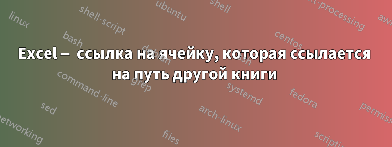 Excel — ссылка на ячейку, которая ссылается на путь другой книги