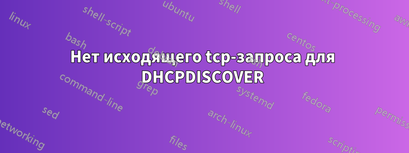 Нет исходящего tcp-запроса для DHCPDISCOVER