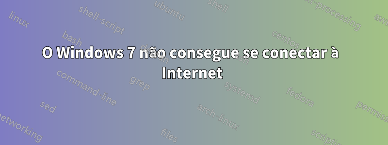 O Windows 7 não consegue se conectar à Internet