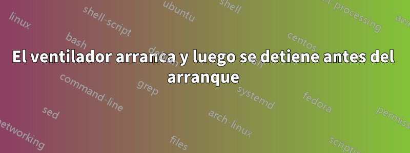 El ventilador arranca y luego se detiene antes del arranque