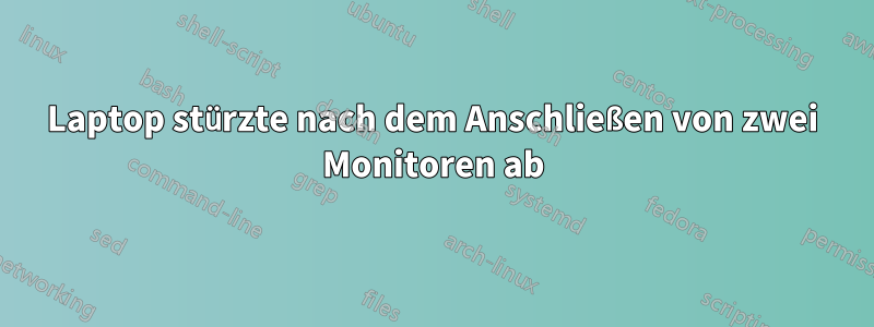 Laptop stürzte nach dem Anschließen von zwei Monitoren ab