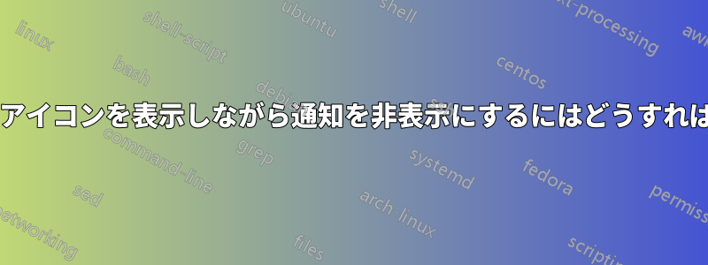 タスクバーでアイコンを表示しながら通知を非表示にするにはどうすればいいですか?