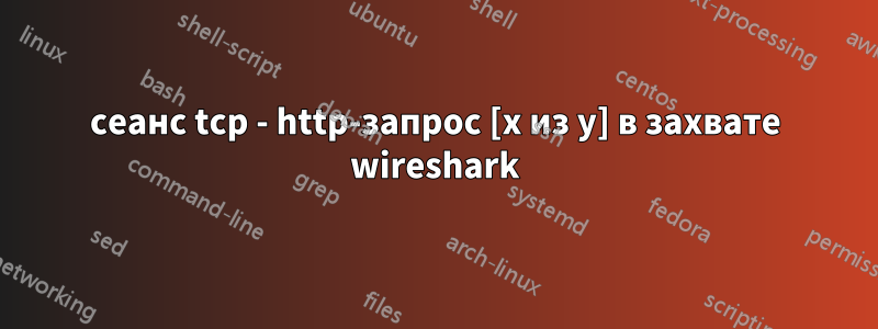 сеанс tcp - http-запрос [x из y] в захвате wireshark