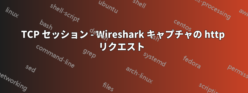 TCP セッション - Wireshark キャプチャの http リクエスト 