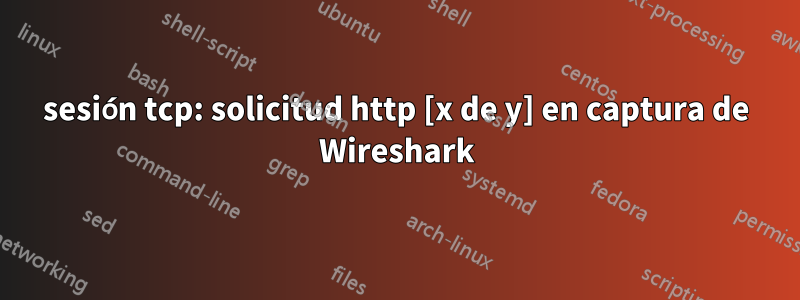 sesión tcp: solicitud http [x de y] en captura de Wireshark