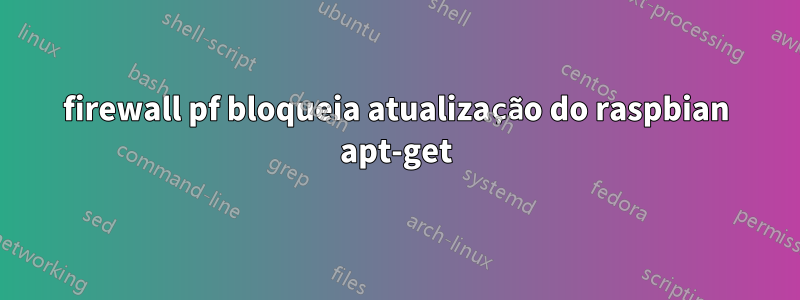 firewall pf bloqueia atualização do raspbian apt-get