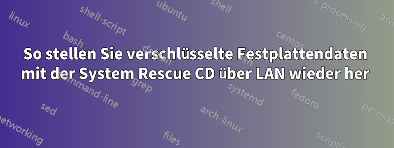 So stellen Sie verschlüsselte Festplattendaten mit der System Rescue CD über LAN wieder her