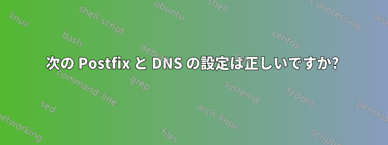 次の Postfix と DNS の設定は正しいですか?