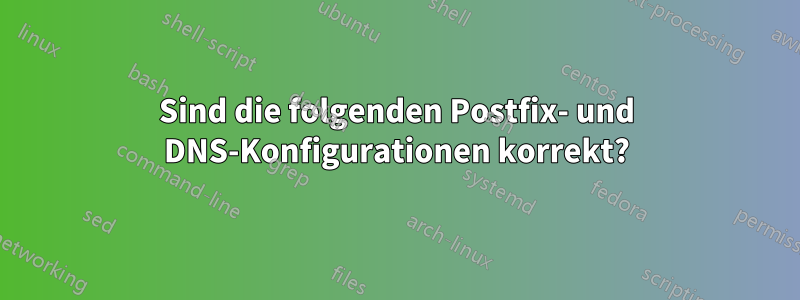 Sind die folgenden Postfix- und DNS-Konfigurationen korrekt?