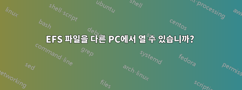 EFS 파일을 다른 PC에서 열 수 있습니까?