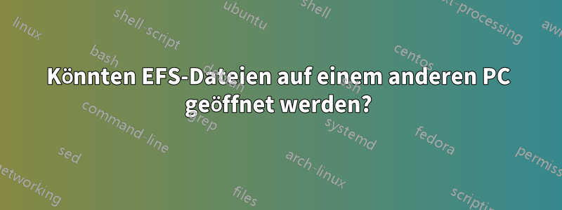 Könnten EFS-Dateien auf einem anderen PC geöffnet werden?